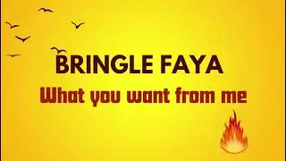What you want from me Bringle Faya 