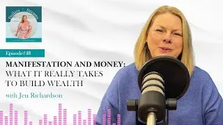 Ep.48 The Jen Richardson Show: Manifestation and Money: What it REALLY Takes to Build Wealth