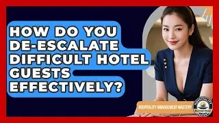 How Do You De-escalate Difficult Hotel Guests Effectively? - Hospitality Management Mastery