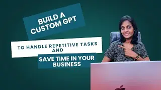 Build a Custom GPT for Your Business to do Repetitive Tasks and Save Time &ndash; Step-by-Step Guide