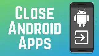 How to Close Apps on Android (Full Guide)