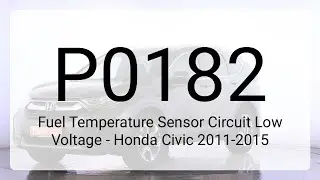 DTC P0182: Fuel Temperature Sensor Circuit Low Voltage - Honda Civic 2011-2015