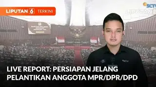 Live Report: Persiapan Jelang Pelantikan Anggota MPR/DPR/DPD | Liputan 6