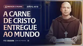 A carne de Cristo entregue ao mundo | (Jo&atilde;o 6, 44-51) #2339