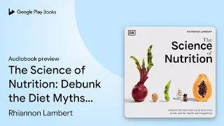 The Science of Nutrition: Debunk the Diet Myths&hellip; by Rhiannon Lambert &middot; Audiobook preview