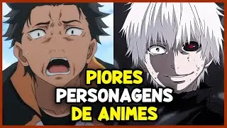 OS PIORES PERSONAGENS de ANIMES! #OII