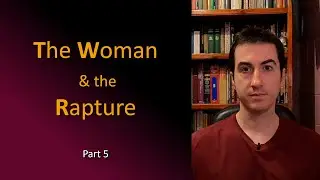 Part 5 - The Woman Clothed with the Sun & the Christian Rapture