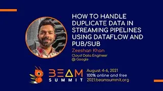 Beam Summit 2021 - Handling Duplicate Data in Streaming Pipelines using Dataflow and Pub/Sub