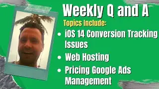 Agency Q & A  - iOS 14 Conversion Tracking Issues, Web Hosting, Pricing Google Ads Management,