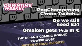 Omaken raise14.5 m &euro;, The need for E3, a Twitch popularity contest called the PogChampening...