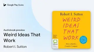 Weird Ideas That Work by Robert I. Sutton &middot; Audiobook preview
