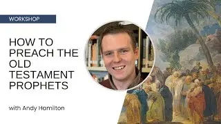 How to Preach the Old Testament Prophets - Andy Hamilton