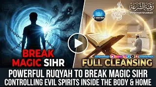 Powerful Ruqyah to Break Magic Sihr Controlling Evil Spirits Inside the Body & Home - Full Cleansing