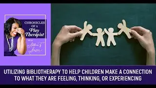 Utilizing Bibliotherapy To Help Children Make A Connection To What They Are Feeling