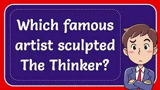 Which famous artist sculpted The Thinker?