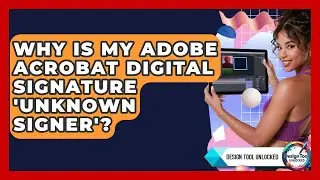 Why Is My Adobe Acrobat Digital Signature 'Unknown Signer'? - Design Tool Unlocked