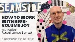 HOW TO SAY YES TO HIGH-VOLUME JOY with textile artist Russell James Barratt | SEAMSIDE:...