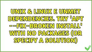 E: Unmet dependencies. Try 'apt --fix-broken install' with no packages (or specify a solution)