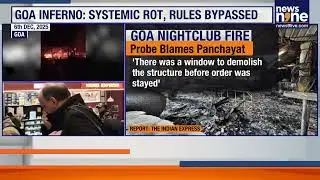 Goa Club Fire Probe Shocker: Panchayat Blamed After 25 Youth Die at Birch Nightclub