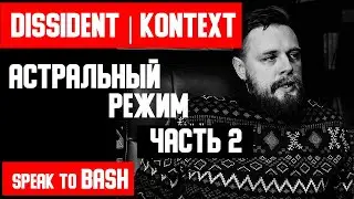 DISSIDENT | KONTEXT - АСТРАЛЬНЫЙ РЕЖИМ - ЧАСТЬ 2  (English subtitles)