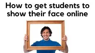 How to get students to show their faces in online virtual classroom.   Ep.11