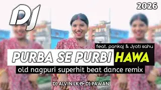 Purba Se Purbi Hawa Chalela Nagpuri Dj Song 2026 | Old Nagpuri Dj Song 2026 | Hard Bass |Dj Alvin LK