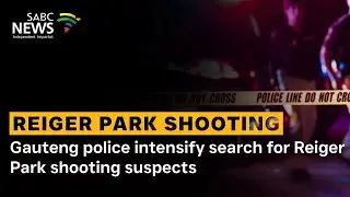Gauteng police intensify search for Reiger Park shooting suspects