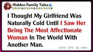 I Thought My Girlfriend Was Naturally Cold Until I Saw Her Being The Most Affectionate Woman In...