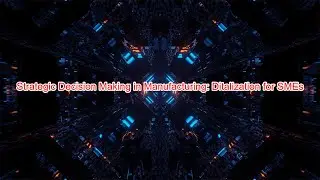 Strategic Decision Making in Manufacturing: The Power of Digitalization for SMEs