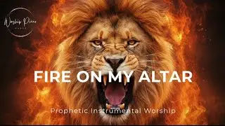 Prophetic Warfare Instrumental Worship/FIRE ON MY ALTAR/Background Prayer Music 
