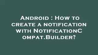 Android : How to create a notification with NotificationCompat.Builder?