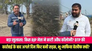 बड़ा खुलासा : किस BJP नेता ने काटी ये अवैध कालोनी ? DTP के सड़क उखाड़ने के अगले दिन ही फिर बना दी