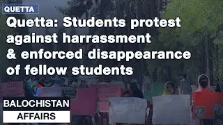 Quetta: Students protest against harrassment & enforced disappearance of fellow students