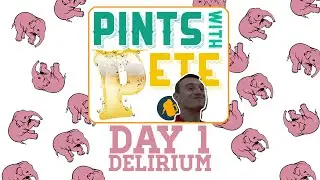 Pints With Pete - Day 1: Delirium Tremens