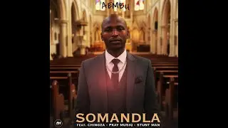 Aembu - Somandla(Feat. ChingZA. Pkay MusiQ & Stant Man)