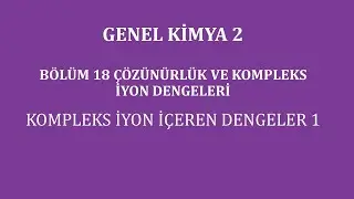 Genel Kimya 2-Bölüm 18 /Çözünürlük ve Kompleks İyon Dengeleri / Kompleks İyon İçeren Dengeler 1