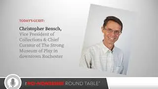 The No Nonsense Round Table hosts Chris Bensch, a Vice President from The Strong Museum of Play