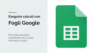 Facciamo i conti con Google Fogli: operazioni aritmetiche e uso dei riferimenti relativi