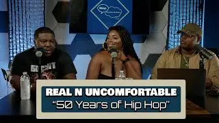 Real N Uncomfortable | Ep. 12 50 Years of Hip Hop, Most Impactful Artists