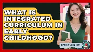 What Is Integrated Curriculum In Early Childhood? - Aspiring Teacher Guide