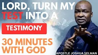 LORD, TURN MY TEST INTO TESTIMONY!! | APOSTLE JOSHUA SELMAN