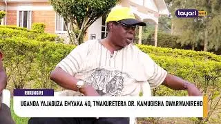 #AGENSHONGA: UGANDA YAJAGUZA EMYAKA 40, TWAKURETERA DR KAMUGISHA OWARWANIREHO  - RUKUNGIRI