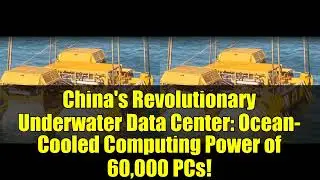 China's Revolutionary Underwater Data Center: Ocean-Cooled Computing Power of 60,000 PCs!