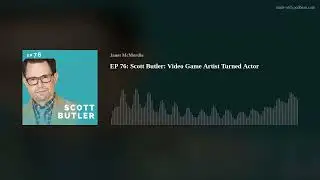 Scott Butler: Video Game Artist Turned Actor (Audio Only)