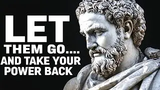 Let Them Go and Take Your Power Back | Stoic Wisdom for Emotional Freedom