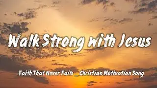 Walk Strong with Jesus – Faith That Never Fails