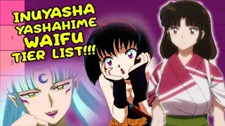MY LIST IS GOD TIER!!! INUYASHA/YASHAHIME WAIFU TIER LIST!!!