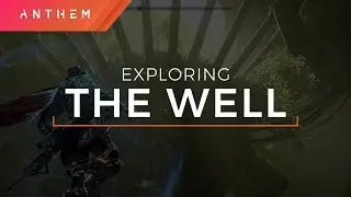 Exploring The Well - Anthem&trade;