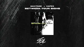 MAXTAGE & Hafex - Between Your Sighs (Official Audio)
