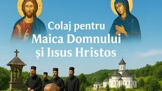 C&acirc;ntări și Pricesne &icirc;nchinate Maicii Domnului și fiului Sau Iisus Hristos | Colaj creștin nou 2025